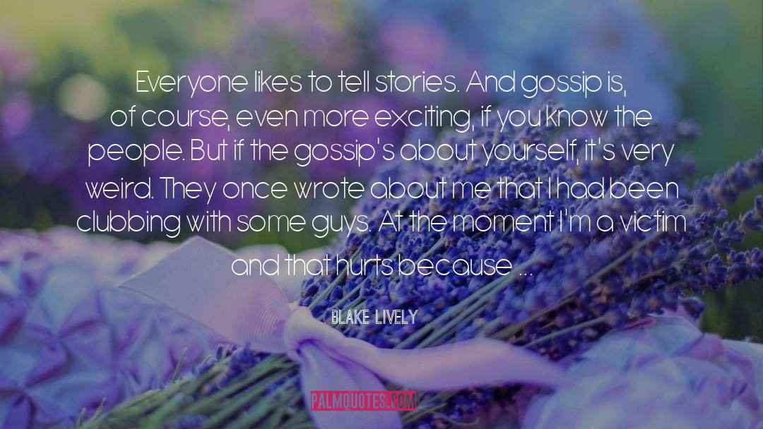 Blake Lively Quotes: Everyone likes to tell stories.