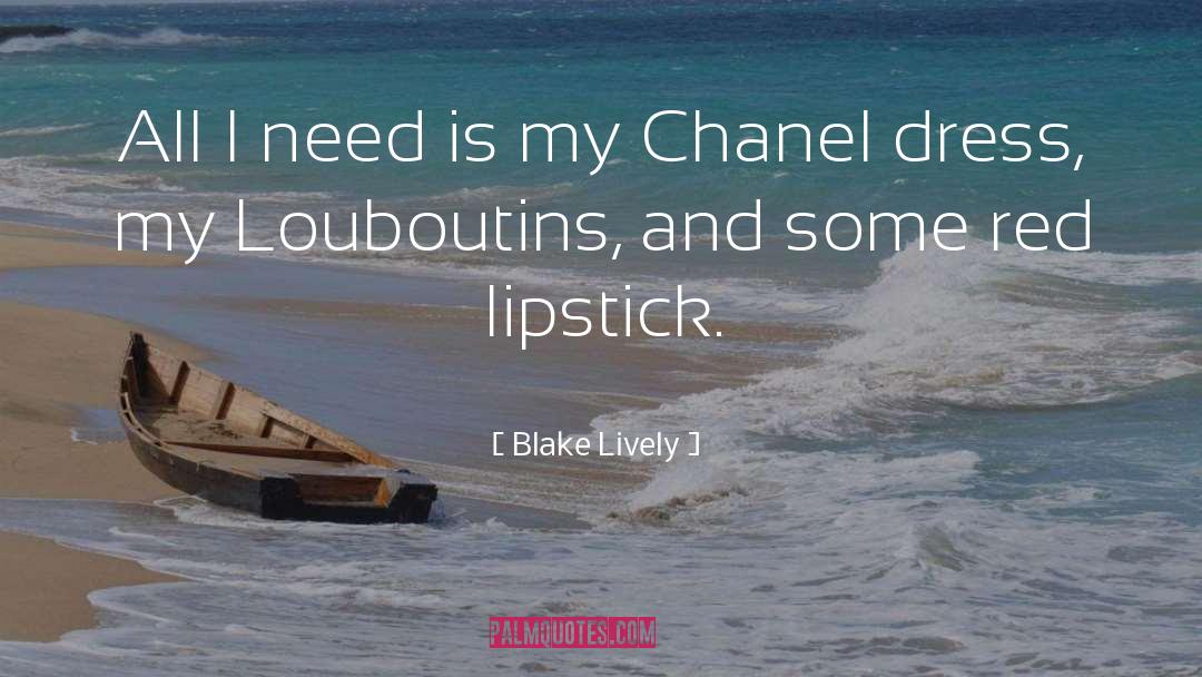 Blake Lively Quotes: All I need is my