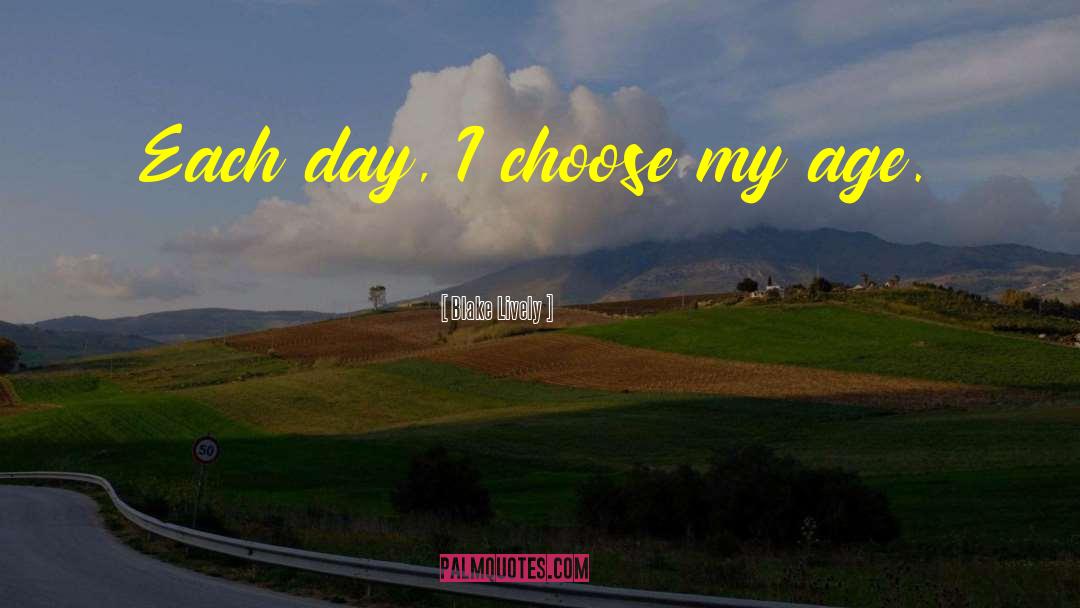 Blake Lively Quotes: Each day, I choose my