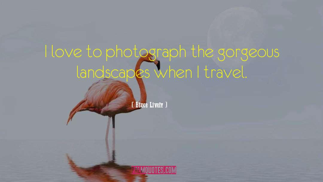 Blake Lively Quotes: I love to photograph the