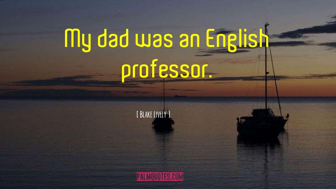 Blake Lively Quotes: My dad was an English