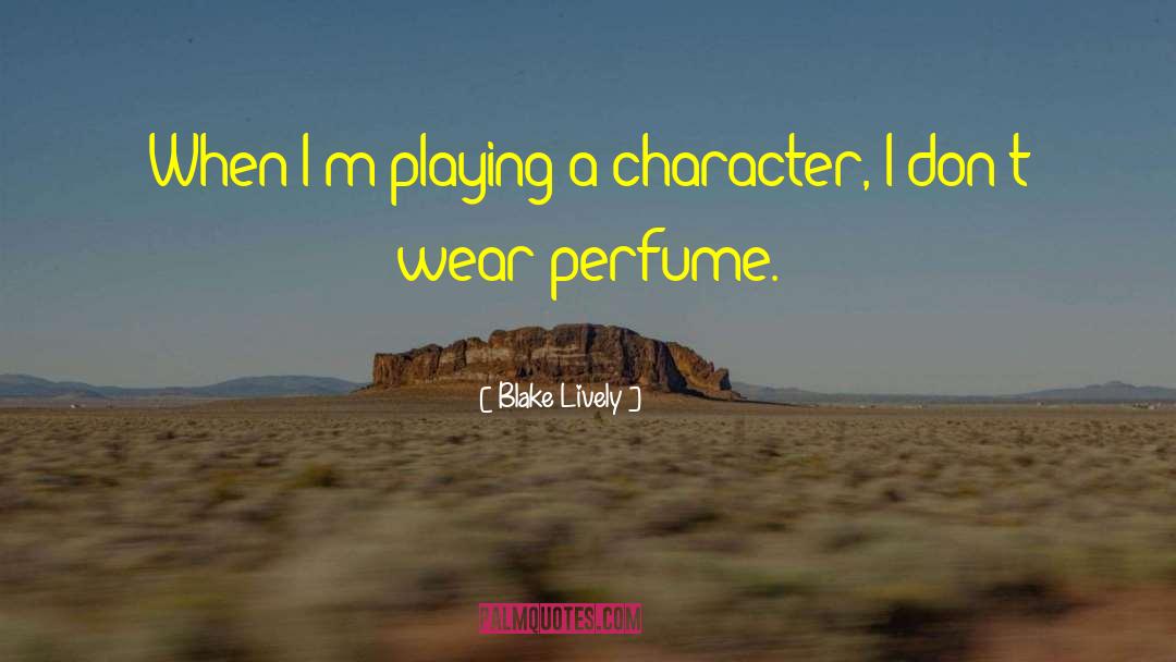 Blake Lively Quotes: When I'm playing a character,