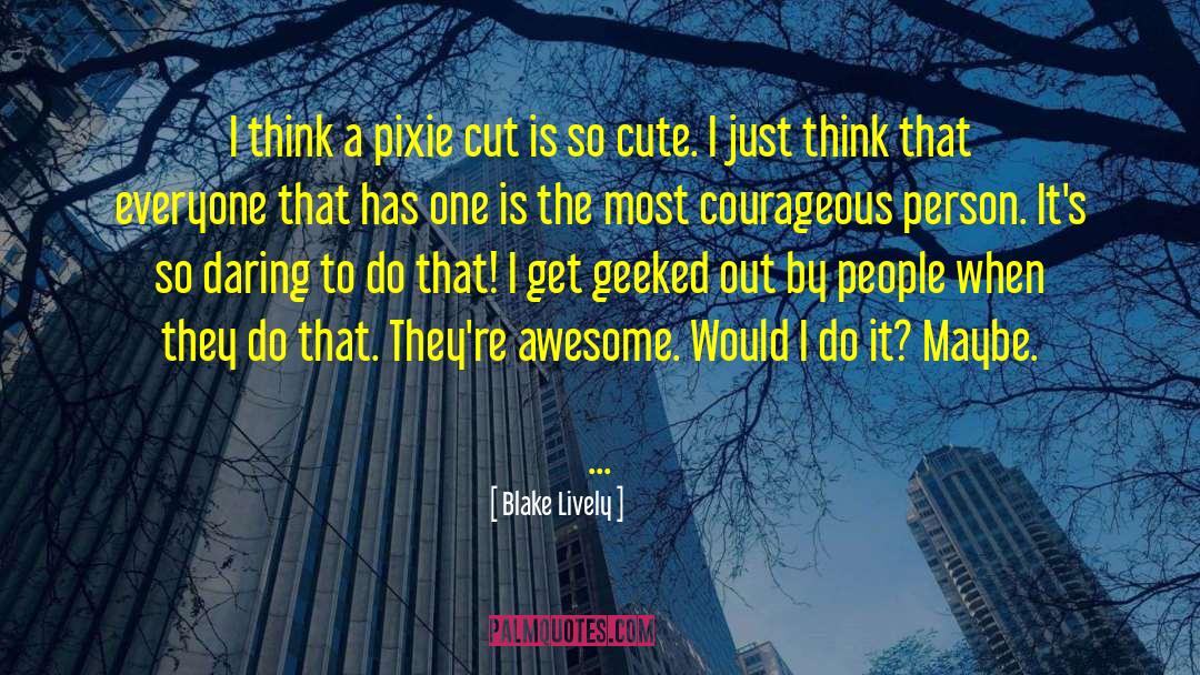 Blake Lively Quotes: I think a pixie cut