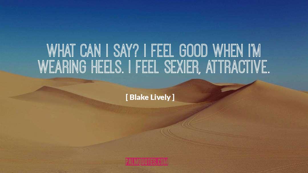 Blake Lively Quotes: What can I say? I