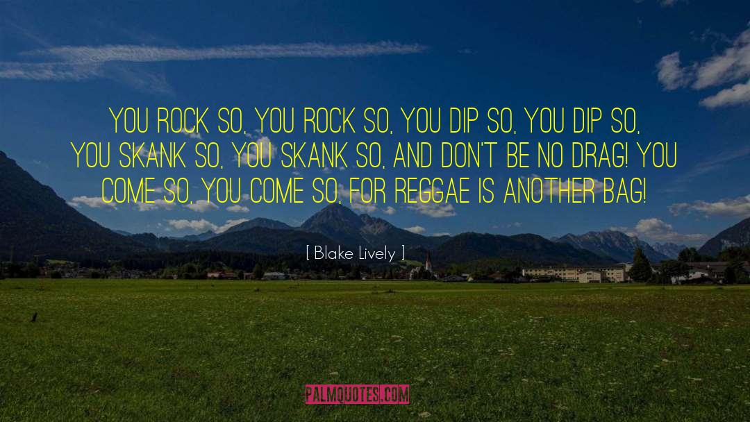 Blake Lively Quotes: You rock so, you rock