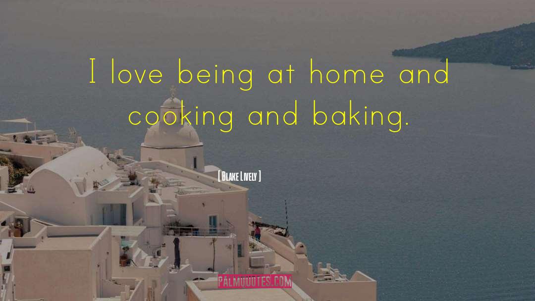 Blake Lively Quotes: I love being at home