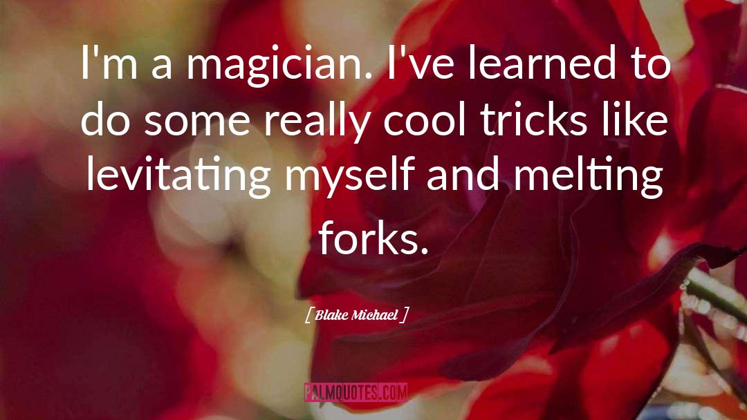 Blake Michael Quotes: I'm a magician. I've learned