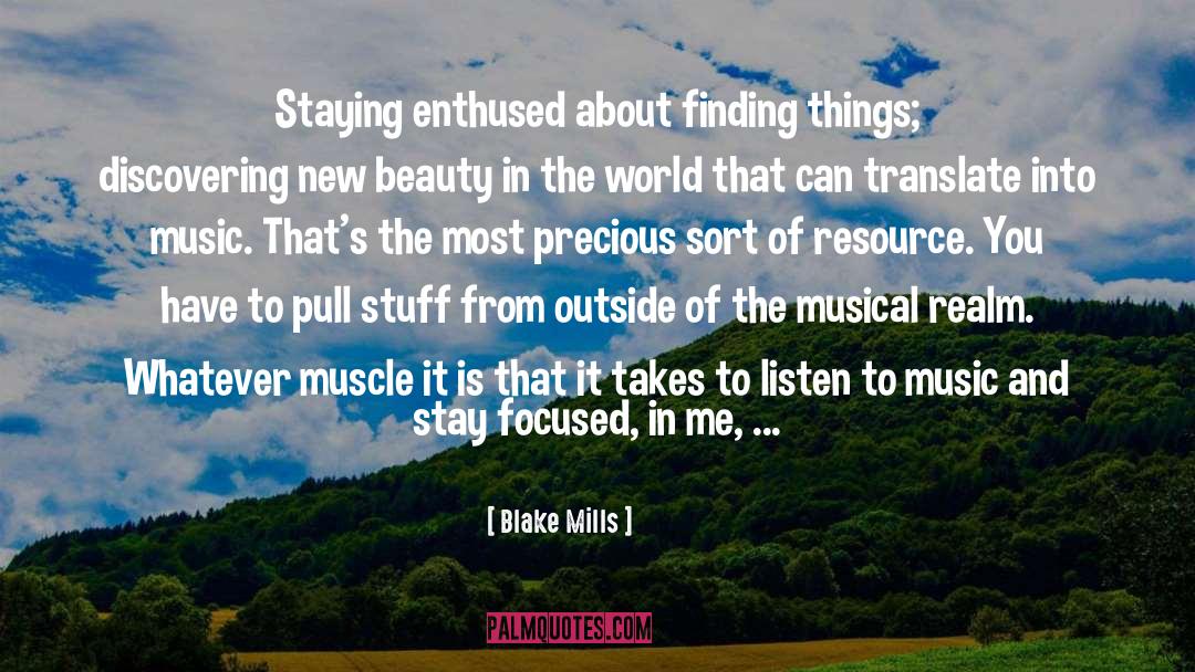 Blake Mills Quotes: Staying enthused about finding things;