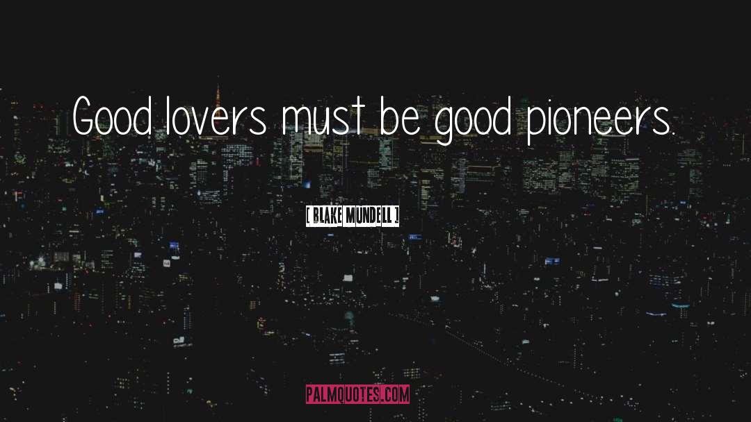 Blake Mundell Quotes: Good lovers must be good