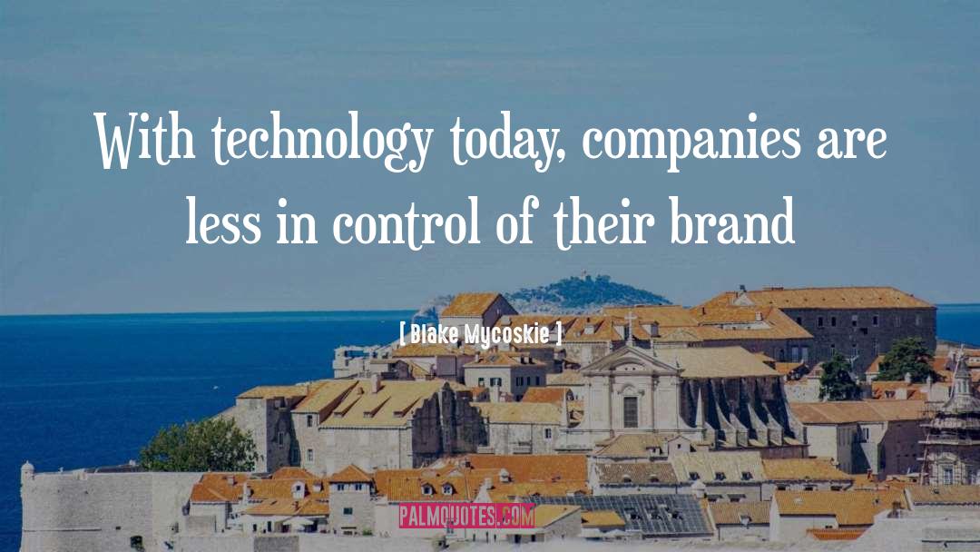 Blake Mycoskie Quotes: With technology today, companies are