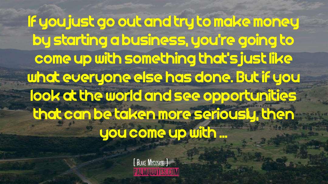 Blake Mycoskie Quotes: If you just go out