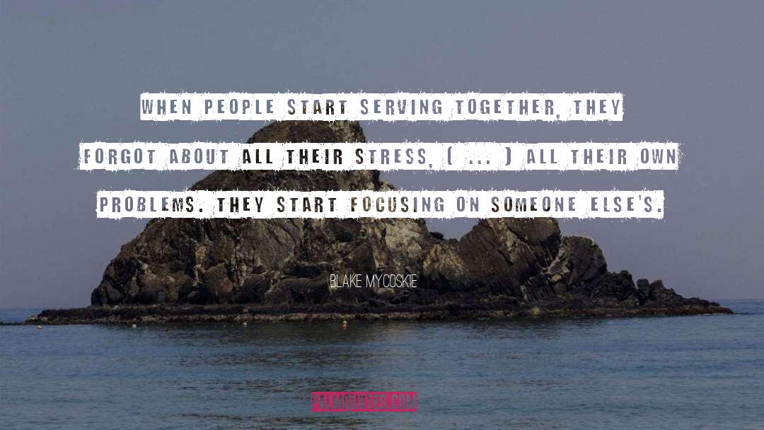 Blake Mycoskie Quotes: When people start serving together,