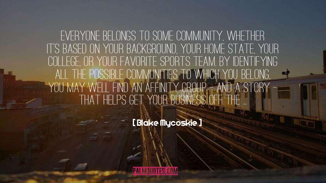 Blake Mycoskie Quotes: Everyone belongs to some community,