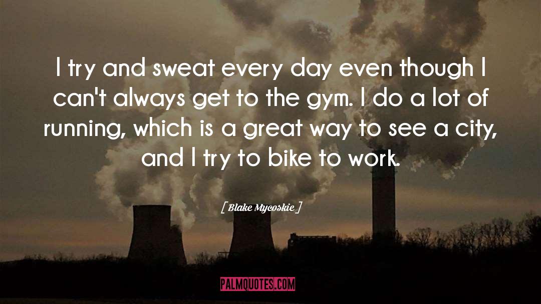 Blake Mycoskie Quotes: I try and sweat every