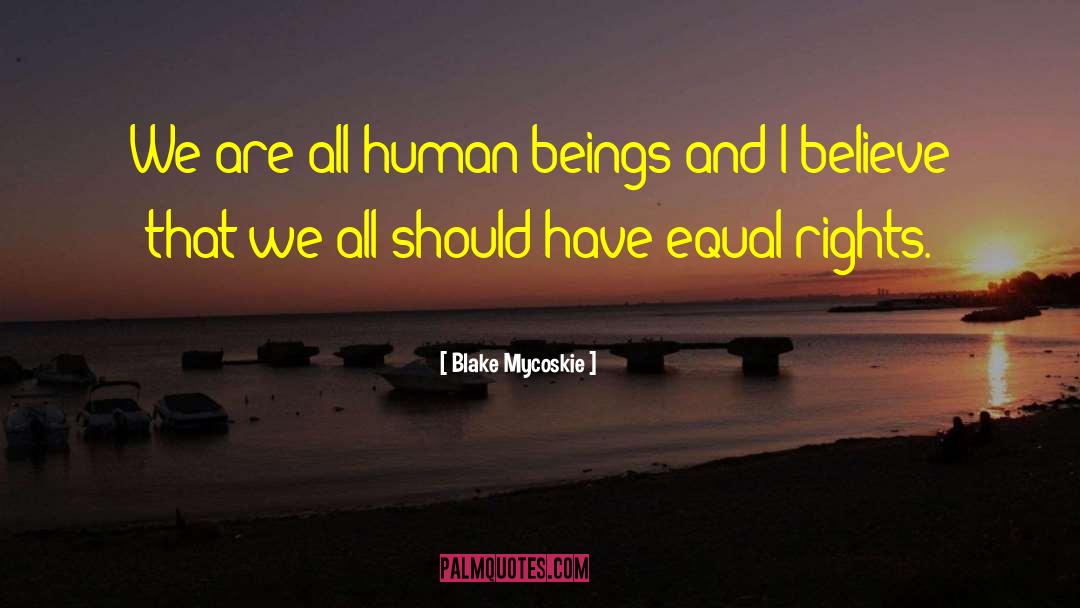 Blake Mycoskie Quotes: We are all human beings