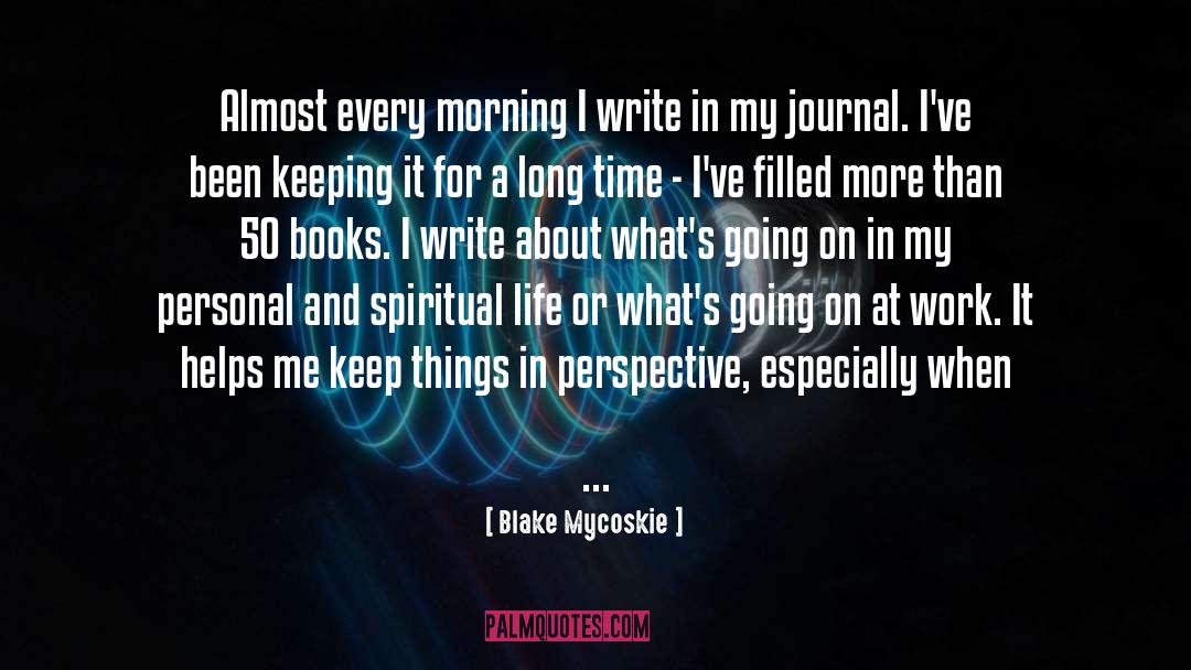 Blake Mycoskie Quotes: Almost every morning I write