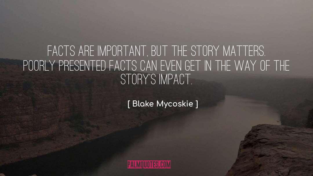 Blake Mycoskie Quotes: Facts are important, but the