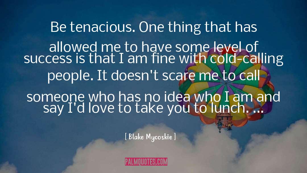 Blake Mycoskie Quotes: Be tenacious. One thing that