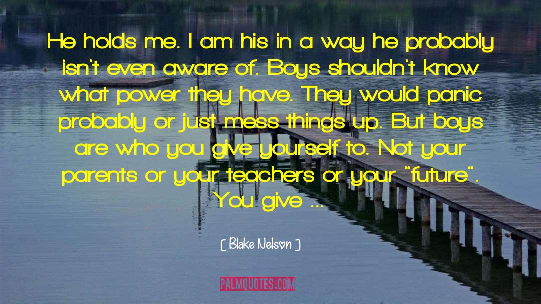 Blake Nelson Quotes: He holds me. I am