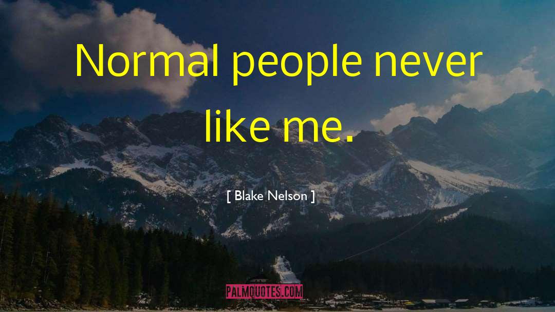 Blake Nelson Quotes: Normal people never like me.