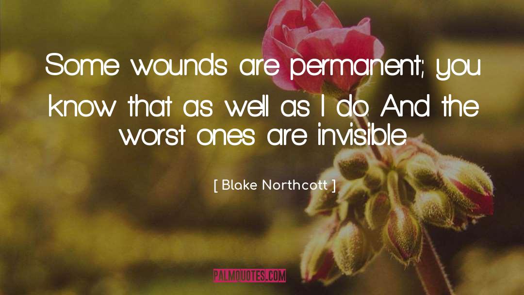 Blake Northcott Quotes: Some wounds are permanent; you