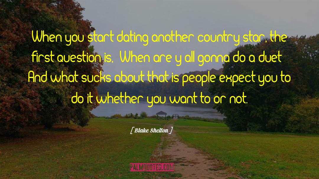 Blake Shelton Quotes: When you start dating another