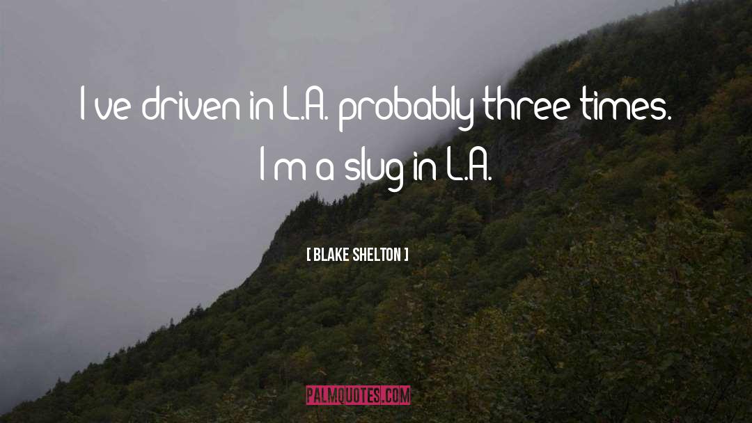 Blake Shelton Quotes: I've driven in L.A. probably