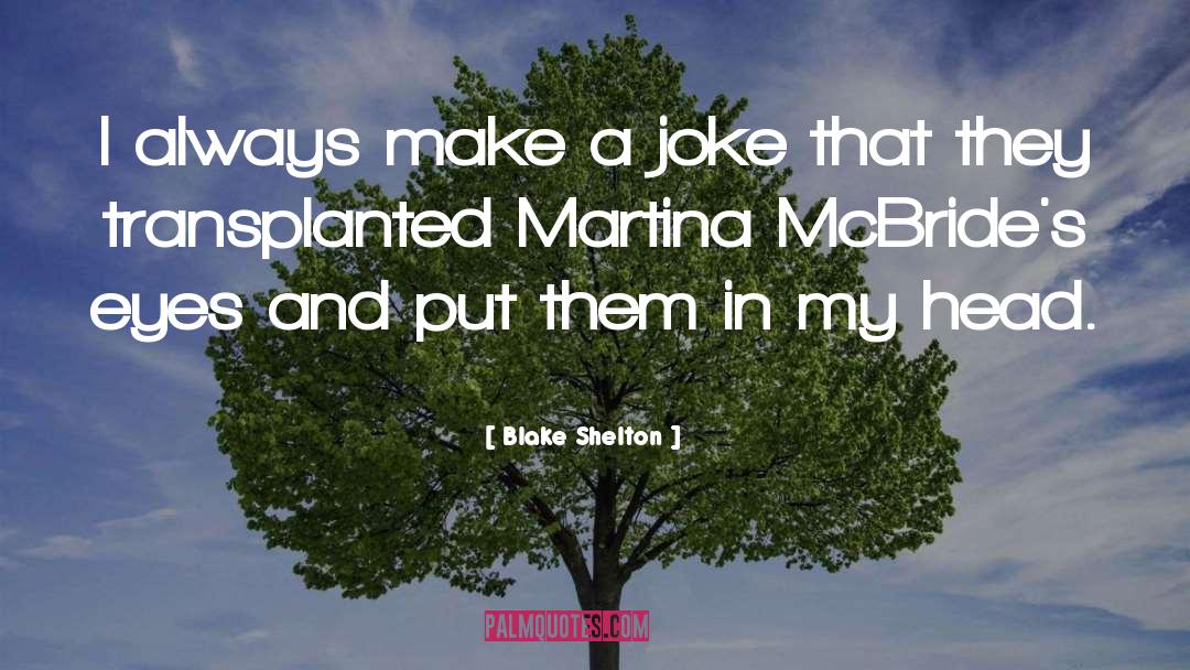 Blake Shelton Quotes: I always make a joke