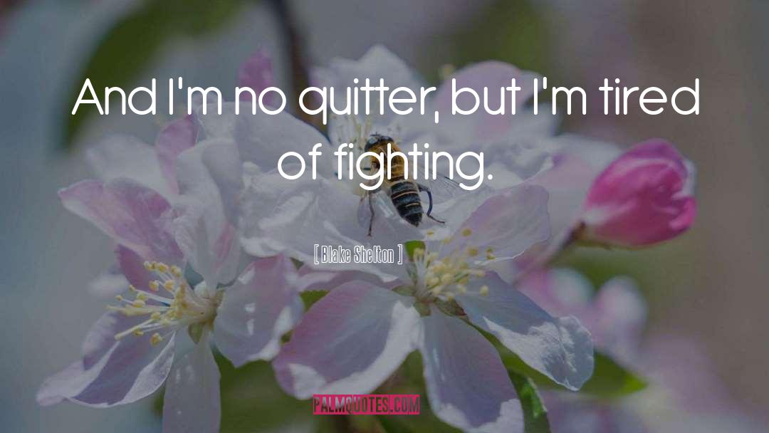 Blake Shelton Quotes: And I'm no quitter, but