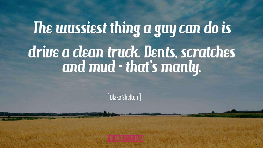 Blake Shelton Quotes: The wussiest thing a guy