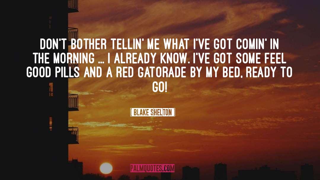 Blake Shelton Quotes: Don't bother tellin' me what