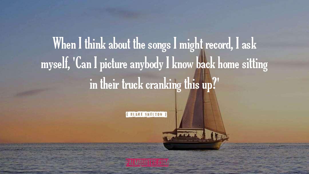 Blake Shelton Quotes: When I think about the