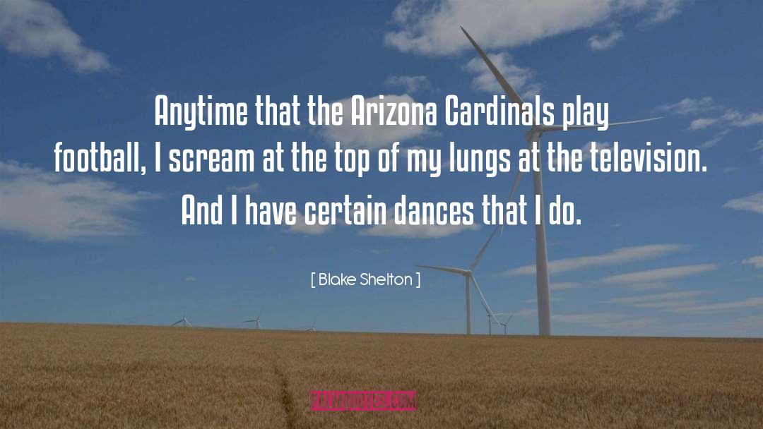 Blake Shelton Quotes: Anytime that the Arizona Cardinals