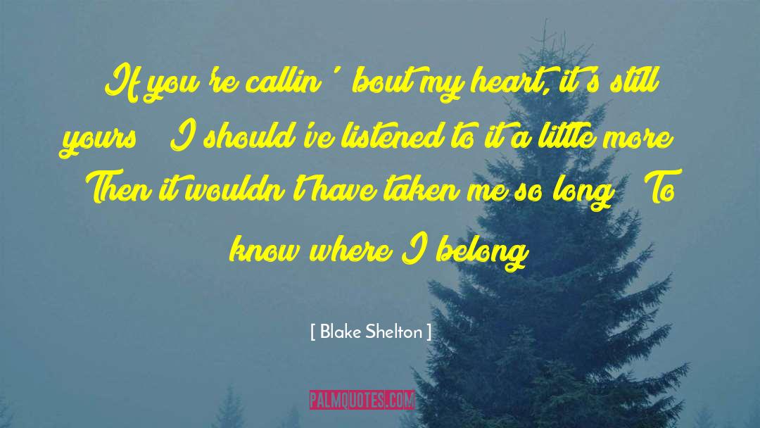 Blake Shelton Quotes: If you're callin' 'bout my