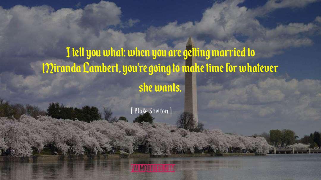 Blake Shelton Quotes: I tell you what: when