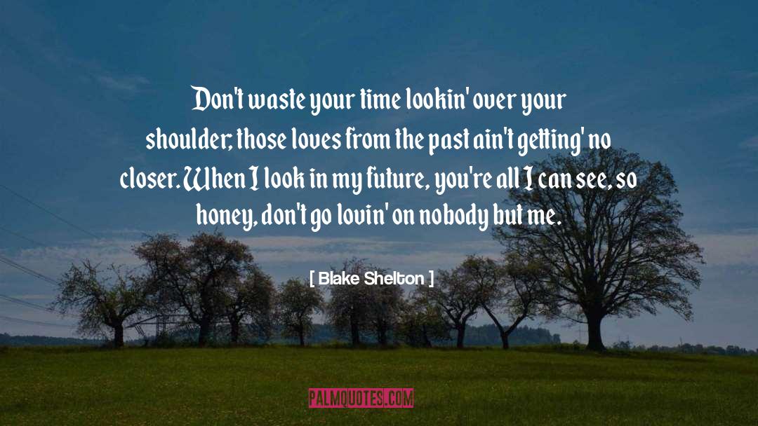 Blake Shelton Quotes: Don't waste your time lookin'