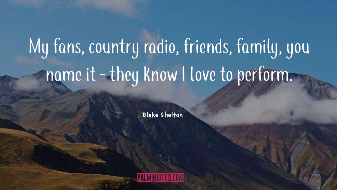 Blake Shelton Quotes: My fans, country radio, friends,
