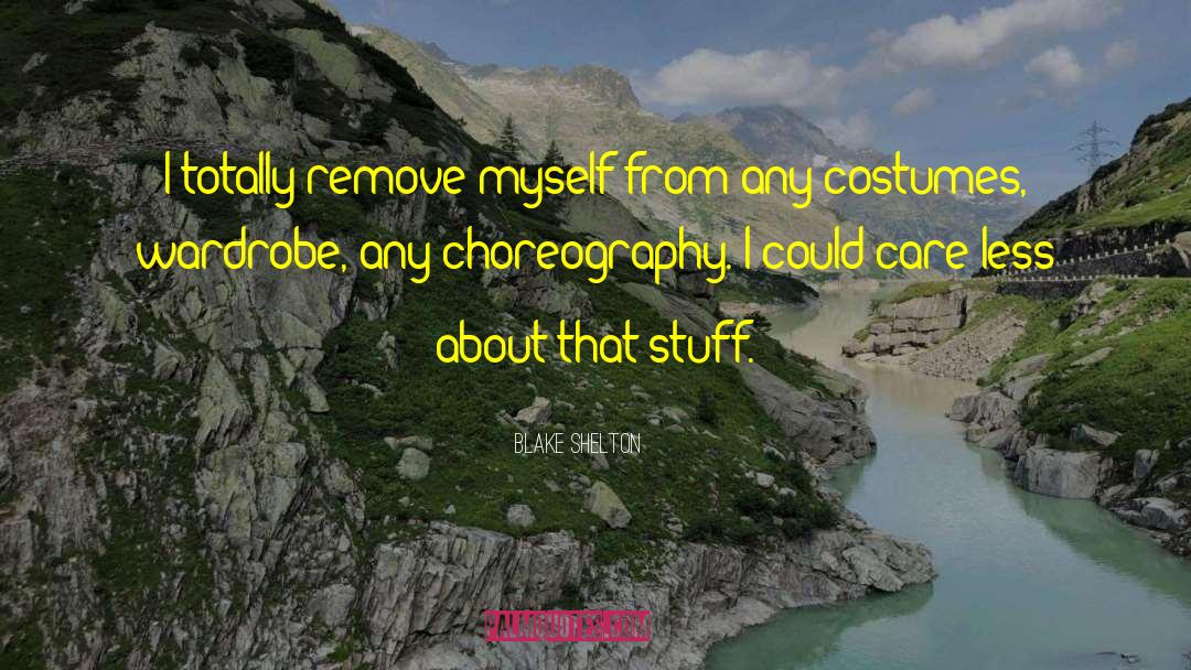 Blake Shelton Quotes: I totally remove myself from