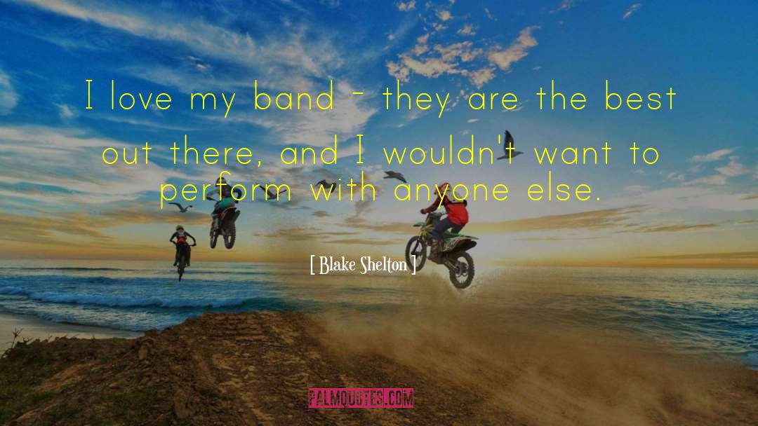 Blake Shelton Quotes: I love my band -