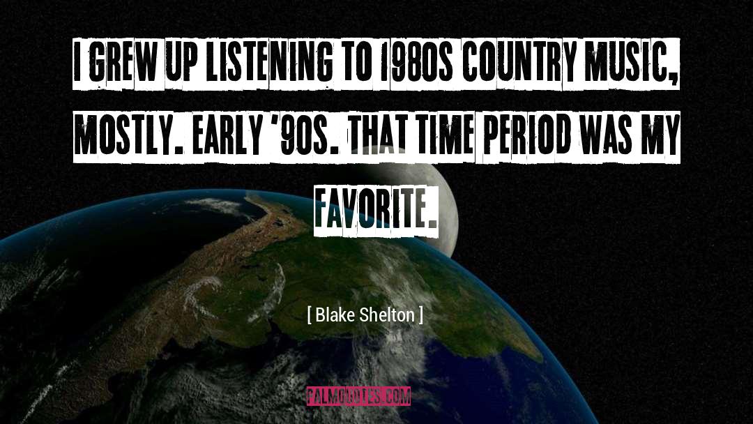 Blake Shelton Quotes: I grew up listening to