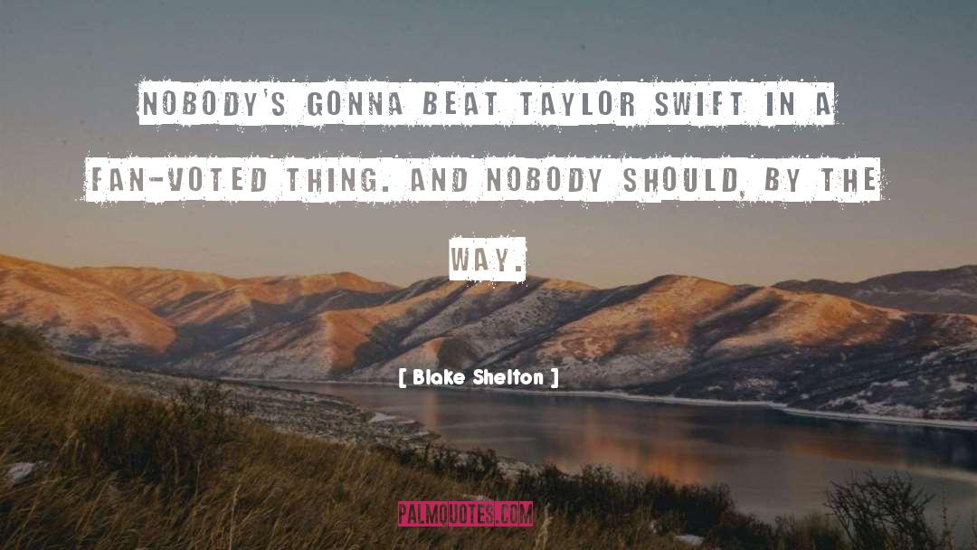 Blake Shelton Quotes: Nobody's gonna beat Taylor Swift