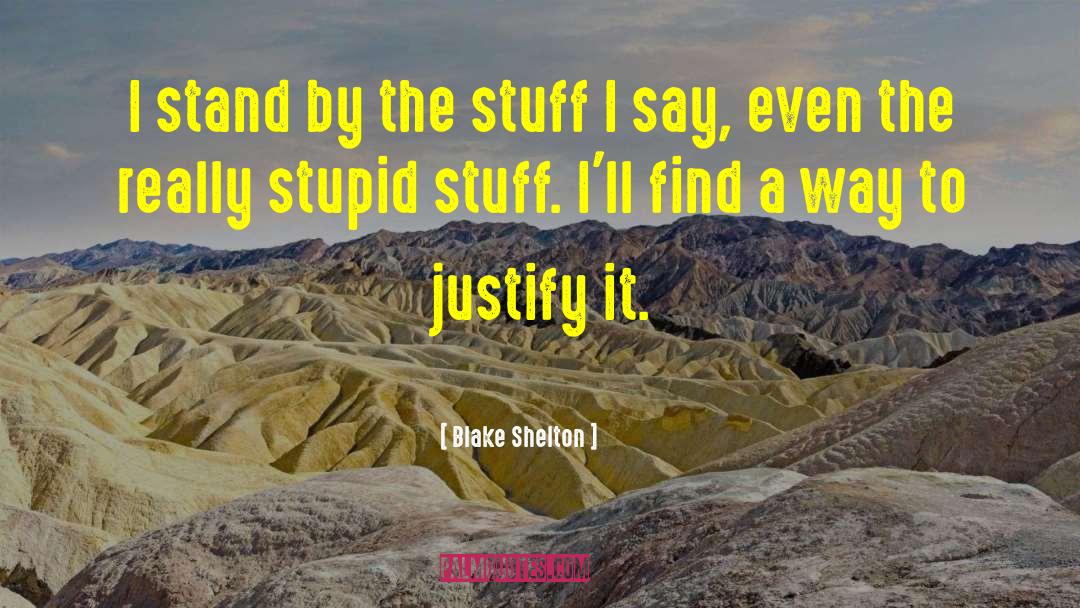 Blake Shelton Quotes: I stand by the stuff