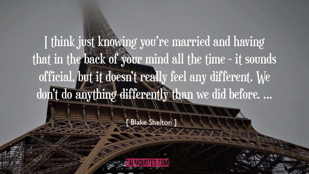 Blake Shelton Quotes: I think just knowing you're