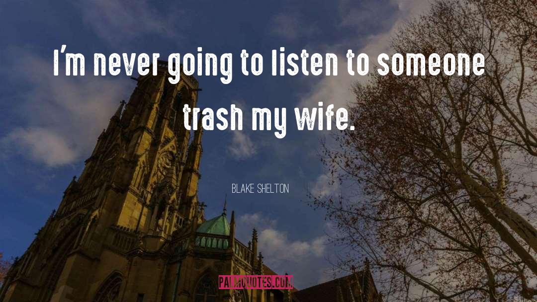 Blake Shelton Quotes: I'm never going to listen