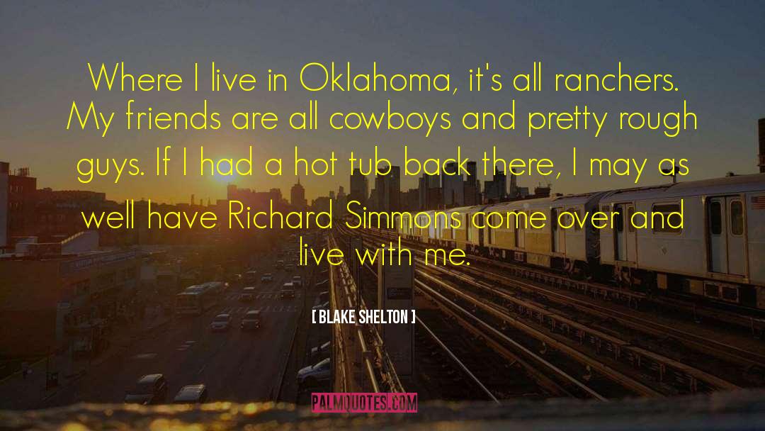 Blake Shelton Quotes: Where I live in Oklahoma,