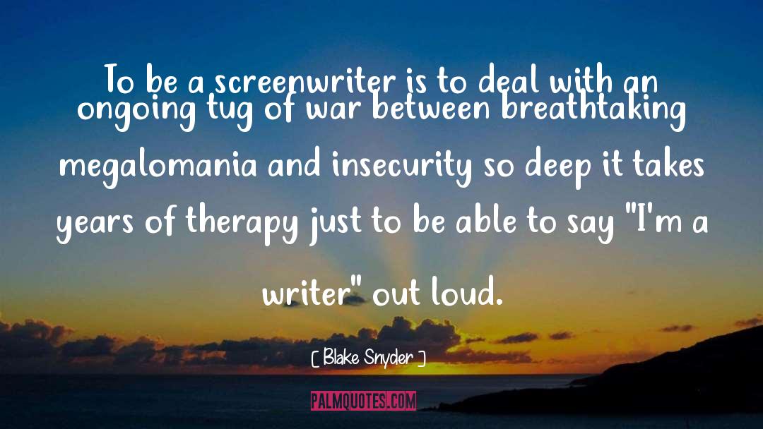 Blake Snyder Quotes: To be a screenwriter is