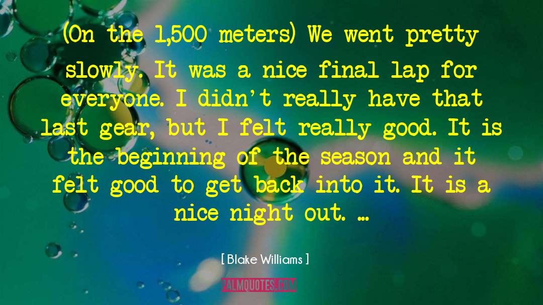 Blake Williams Quotes: (On the 1,500 meters) We