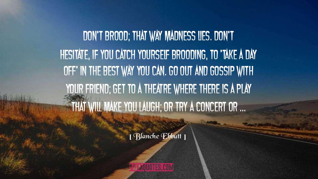 Blanche Ebbutt Quotes: Don't brood; that way madness