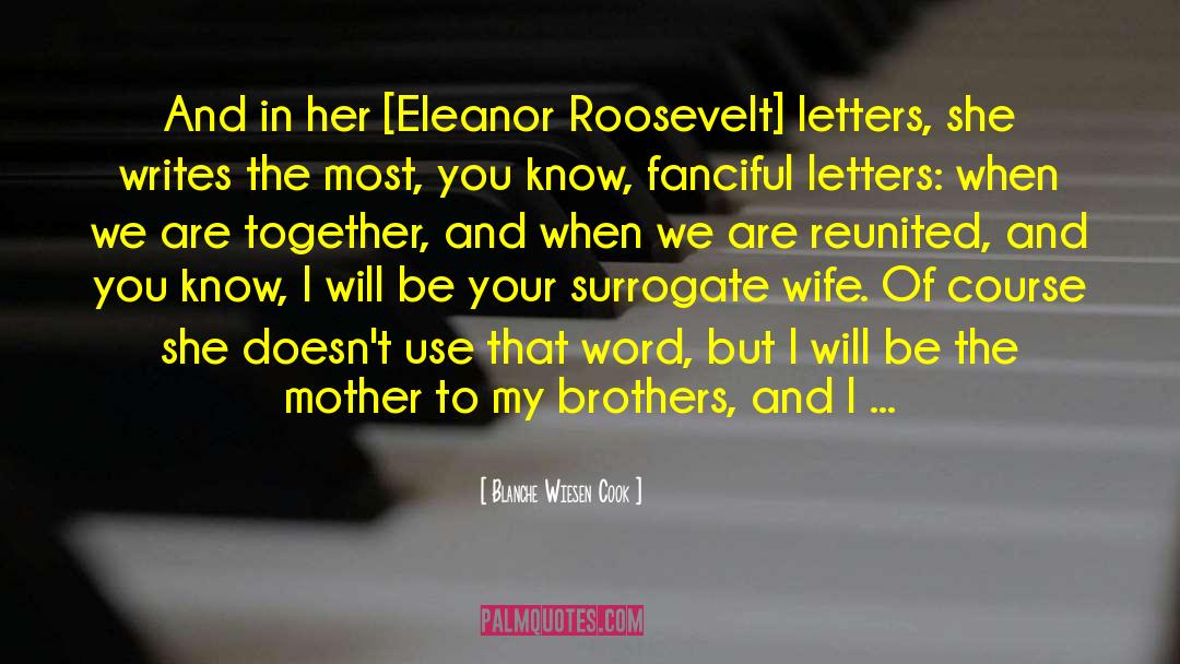 Blanche Wiesen Cook Quotes: And in her [Eleanor Roosevelt]