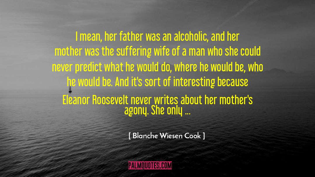 Blanche Wiesen Cook Quotes: I mean, her father was